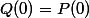 Q(0)=P(0)