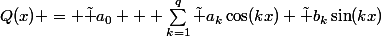 Q(x) = \tilde a_0 + \sum_{k=1}^{q}{\tilde a_k\cos(kx)+\tilde b_k\sin(kx)}
