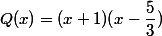 Q(x)=(x+1)(x-\dfrac{5}{3})