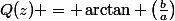Q(z) = \arctan \left(\frac{b}{a}\right)