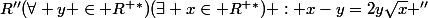 R''(\forall y \in R^{+}^{*})(\exists x\in R^{+}^{*}) : x-y=2y\sqrt{x} ''