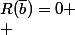 R(\overline{b})=0
 \\ 