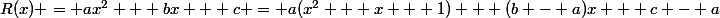 R(x) = ax^2 + bx + c = a(x^2 + x + 1) + (b - a)x + c - a