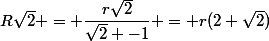 R\sqrt{2} = \dfrac{r\sqrt{2}}{\sqrt{2} -1} = r(2+\sqrt{2})