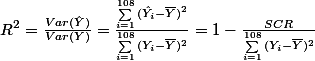 R^{2}=\frac{Var(\hat{Y})}{Var(Y)}=\frac{\sum_{i=1}^{108}{(\hat{Y_{i}}-\bar{Y})^{2}}}{\sum_{i=1}^{108}{(Y_{i}-\bar{Y})^{2}}}=1-\frac{SCR}{\sum_{i=1}^{108}{(Y_{i}-\bar{Y})^{2}}}
