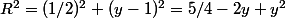 R^2=(1/2)^2+(y-1)^2=5/4-2y+y^2