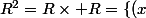 R^2=R\times R=\lbrace(x;y)/x\in R \text{ et } y\in R\rbrace