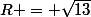 R = \sqrt{13}