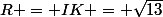 R = IK = \sqrt{13}