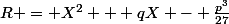 R = X^2 + qX - \frac{p^3}{27}