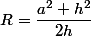 R=\dfrac{a^2+h^2}{2h}