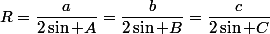 R=\dfrac{a}{2\sin A}=\dfrac{b}{2\sin B}=\dfrac{c}{2\sin C}