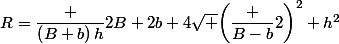 R=\dfrac {\left(B+b\right)h}{2B+2b+4\sqrt {\left(\dfrac {B-b}{2}\right)^2+h^2}}
