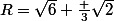 R=\sqrt{6}+\frac 3{\sqrt{2}}