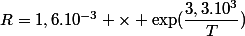 R=1,6.10^{-3} \times \exp(\dfrac{3,3.10^{3}}{T})