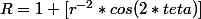 R=1+[r^{-2}*cos(2*teta)]