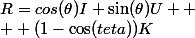 R=cos(\theta)I+\sin(\theta)U 
 \\ +(1-\cos(teta))K