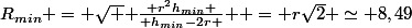 R_{min} = \sqrt { \frac{ r^2h_{min} }{ h_{min}-2r } } = r\sqrt2 \simeq 8,49
