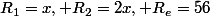 R_1=x, R_2=2x, R_e=56