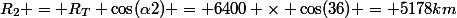 R_2 = R_T \cos(\alpha2) = 6400 \times \cos(36) = 5178\si{km}