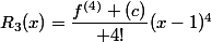 R_3(x)=\dfrac{f^{(4)} (c)}{ 4!}(x-1)^4