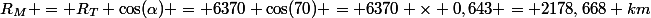 R_M = R_T \cos(\alpha) = 6370 \cos(70) = 6370 \times 0,643 = 2178,668 km