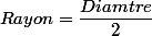 Rayon=\dfrac{Diamtre}{2}