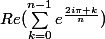 Re(\sum_{k=0}^{n-1}{e^{\frac{2i\pi k}{n}}})