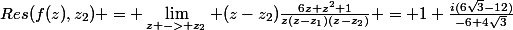 Res(f(z),z_2) = \lim_{z -> z_2} (z-z_2)\frac{6z+z^2+1}{z(z-z_1)(z-z_2)} = 1+\frac{i(6\sqrt{3}-12)}{-6+4\sqrt{3}}