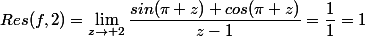 Res(f,2)=\lim_{z\to 2}\dfrac{sin(\pi z)+cos(\pi z)}{z-1}=\dfrac{1}{1}=1