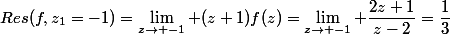 Res(f,z_1=-1)=\lim_{z\to -1} (z+1)f(z)=\lim_{z\to -1} \dfrac{2z+1}{z-2}=\dfrac{1}{3}