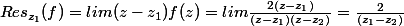 Res_{z_1}(f)=lim(z-z_1)f(z)=lim\frac{2(z-z_1)}{(z-z_1)(z-z_2)}=\frac{2}{(z_1-z_2)}