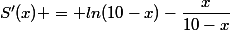 S'(x) = ln(10-x)-\dfrac{x}{10-x}