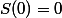 S(0)=0