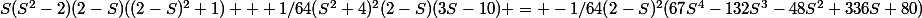 S(S^2-2)(2-S)((2-S)^2+1) + 1/64(S^2+4)^2(2-S)(3S-10) = -1/64(2-S)^2(67S^4-132S^3-48S^2+336S+80)