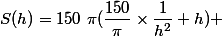 S(h)=150~\pi(\dfrac{150}{\pi}\times\dfrac{1}{h^2}+h)} 