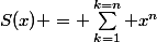S(x) = \sum_{k=1}^{k=n} x^n