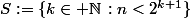 S:=\{k\in \N\,:n<2^{k+1}\}