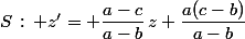 S\,:\, z'= \dfrac{a-c}{a-b}\,z+\dfrac{a(c-b)}{a-b}