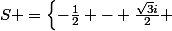 S =\left\{-\frac{1}{2} - \frac{\sqrt{3}i}{2} ; -\frac{1}{2} + \frac{\sqrt{3}i}{2} \right\}