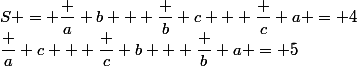 S = \dfrac a b + \dfrac b c + \dfrac c a = 4&nbsp;&nbsp; (1) $&nbsp;&nbsp; et&nbsp;&nbsp;$ T =&nbsp;&nbsp;\dfrac a c + \dfrac c b + \dfrac b a = 5&nbsp;&nbsp;(2)