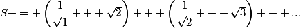 S = \left(\dfrac{1}{\sqrt{1}} + \sqrt{2}\right) + \left(\dfrac{1}{\sqrt{2}} + \sqrt{3}\right) + ...