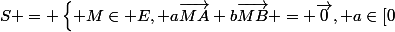 S = \left\{ M\in E, a\vec{MA}+b\vec{MB} = \vec{0}, a\in[0;+\infty[ , b\in [0;+\infty[ \right\}