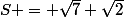 S = \sqrt{7}+\sqrt{2}