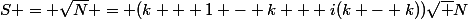 S = \sqrt{N} = (k + 1 - k + i(k - k))\sqrt N