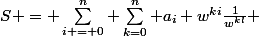 S = \sum_{i = 0}^n \sum_{k=0}^n a_i w^{ki}\frac{1}{w^{kl}} 