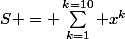 S = \sum_{k=1}^{k=10} x^k