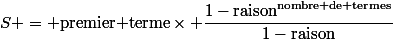 S = \text{premier terme}\times \dfrac{1-\text{raison}^{\text{nombre de termes}}}{1-\text{raison}}