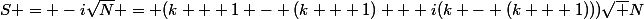 S = -i\sqrt{N} = (k + 1 - (k + 1) + i(k - (k + 1)))\sqrt N