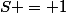 S = 1